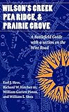 Wilson's Creek, Pea Ridge, and Prairie Grove: A Battlefield Guide, with a Section on Wire Road