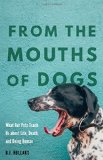 From the Mouths of Dogs: What Our Pets Teach Us about Life, Death, and Being Human
