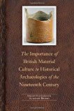 The Importance of British Material Culture to Historical Archaeologies of the Nineteenth Century (Society for Historical Archaeology Series in Material Culture)