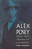 Alex Posey: Creek Poet, Journalist, and Humorist (American Indian Lives)