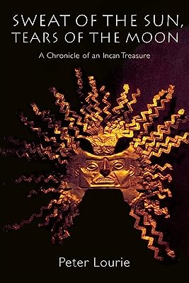 Sweat of the Sun, Tears of the Moon: A Chronicle of an Incan Treasure