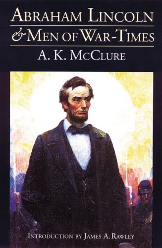 Abraham Lincoln and Men of War-Times: Some Personal Recollections of War and Politics during the Lincoln Administration (Fourth Edition)