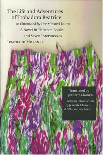 The Life and Adventures of Trobadora Beatrice as Chronicled by Her Minstrel Laura: A Novel in Thirteen Books and Seven Intermezzos (European Women Writers)