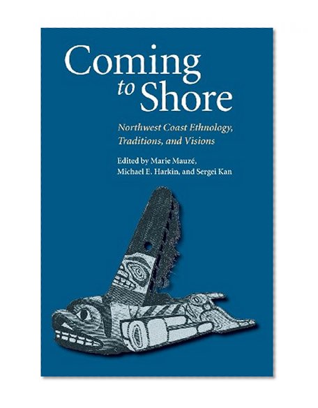 Coming to Shore: Northwest Coast Ethnology, Traditions, and Visions