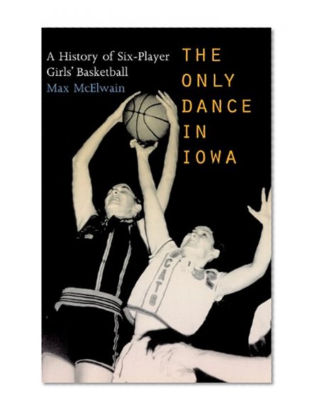 The Only Dance in Iowa: A History of Six-Player Girls' Basketball