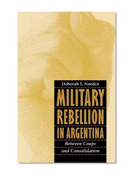 Military Rebellion in Argentina: Between Coups and Consolidation