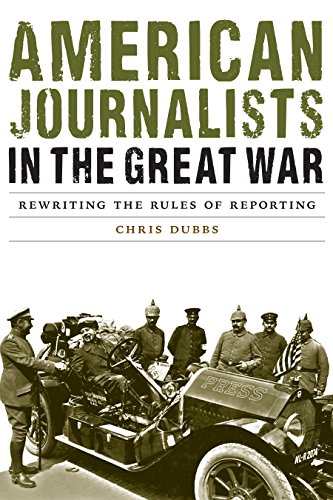 Book Cover American Journalists in the Great War: Rewriting the Rules of Reporting (Studies in War, Society, and the Military)