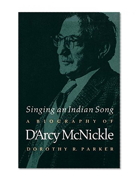 Singing an Indian Song: A Biography of D'Arcy McNickle (American Indian Lives)