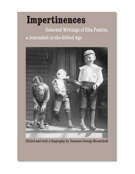 Impertinences: Selected Writings of Elia Peattie, a Journalist in the Gilded Age
