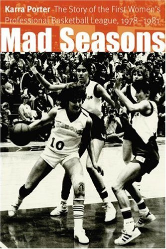 Mad Seasons: The Story of the First Women's Professional Basketball League, 1978-1981