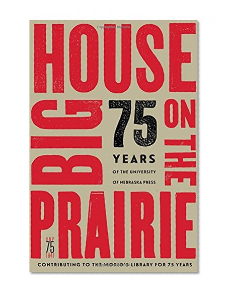 Big House on the Prairie: 75 Years of the University of Nebraska Press