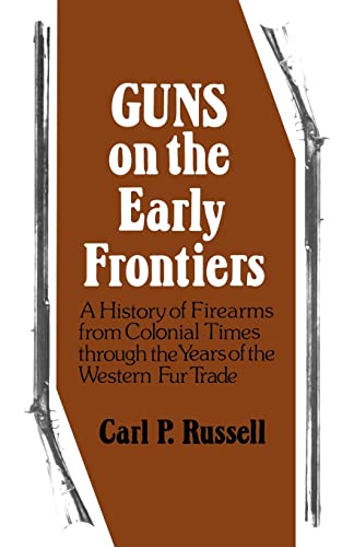 Guns on the Early Frontiers: A History of Firearms from Colonial Times through the Years of the Western Fur Trade