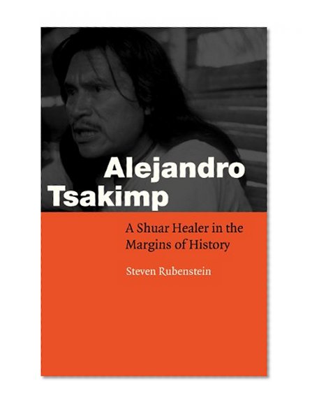 Alejandro Tsakimp: A Shuar Healer in the Margins of History (Fourth World Rising)