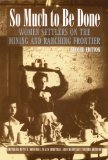 So Much to Be Done: Women Settlers on the Mining and Ranching Frontier, 2nd Edition (Women in the West)
