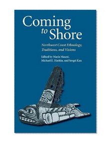 Coming to Shore: Northwest Coast Ethnology, Traditions, and Visions
