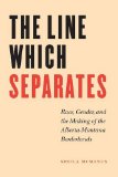 The Line Which Separates: Race, Gender, and the Making of the Alberta-Montana Borderlands (Race and Ethnicity in the American West)