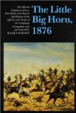 The Little Big Horn, 1876: The Official Communications, Documents and Reports