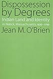 Dispossession by Degrees: Indian Land and Identity in Natick, Massachusetts, 1650-1790