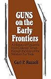 Guns on the Early Frontiers: A History of Firearms from Colonial Times through the Years of the Western Fur Trade