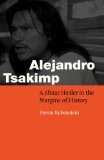 Alejandro Tsakimp: A Shuar Healer in the Margins of History (Fourth World Rising)