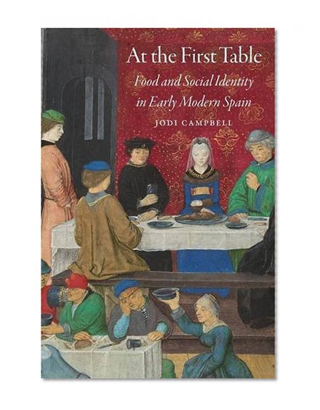 At the First Table: Food and Social Identity in Early Modern Spain (Early Modern Cultural Studies)