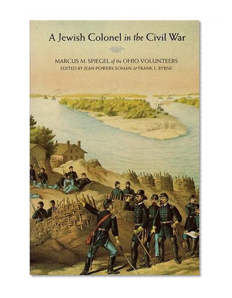 A Jewish Colonel in the Civil War: Marcus M. Spiegel of the Ohio Volunteers