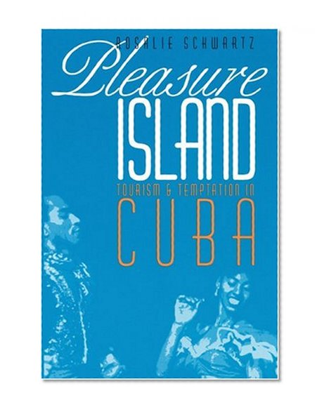 Pleasure Island: Tourism and Temptation in Cuba