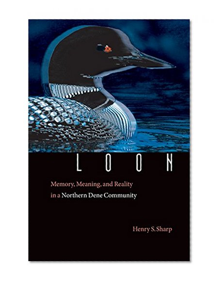 Loon: Memory, Meaning, and Reality in a Northern Dene Community