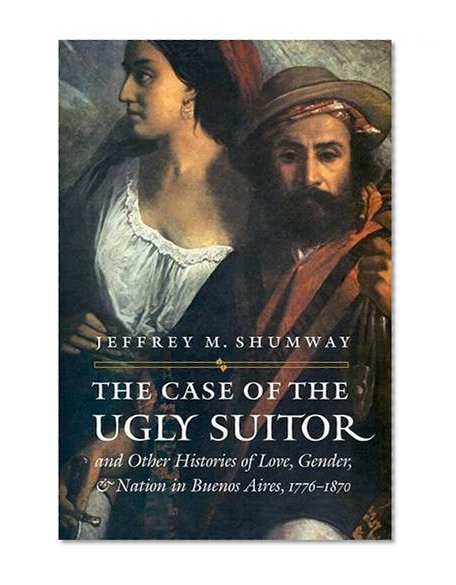 Book Cover The Case of the Ugly Suitor and Other Histories of Love, Gender, and Nation in Bueno (Engendering Latin America)