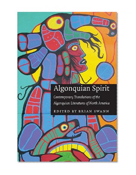 Algonquian Spirit: Contemporary Translations of the Algonquian Literatures of North America (Native Literatures of the Americas)