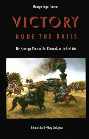 Book Cover Victory Rode the Rails: The Strategic Place of the Railroads in the Civil War