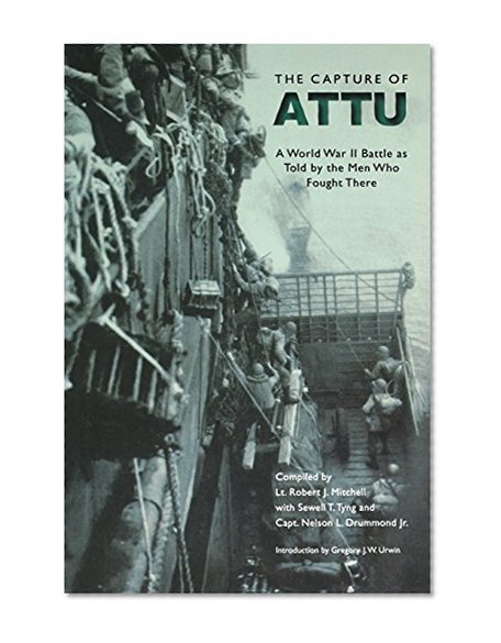The Capture of Attu: A World War II Battle as Told by the Men Who Fought There