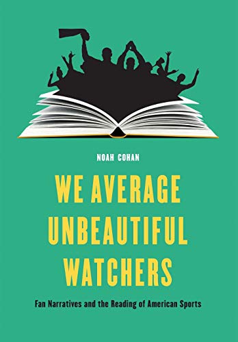 Book Cover We Average Unbeautiful Watchers: Fan Narratives and the Reading of American Sports (Sports, Media, and Society)