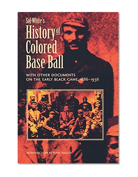 Sol White's History of Colored Baseball with Other Documents on the Early Black Game, 1886-1936