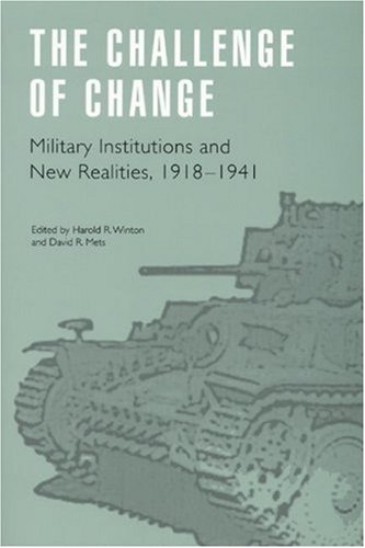 The Challenge of Change: Military Institutions and New Realities, 1918-1941 (Studies in War, Society, and the Militar)