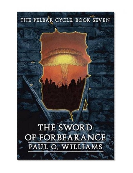 The Sword of Forbearance: The Pelbar Cycle, Book Seven (Beyond Armageddon) (Bk. 7)