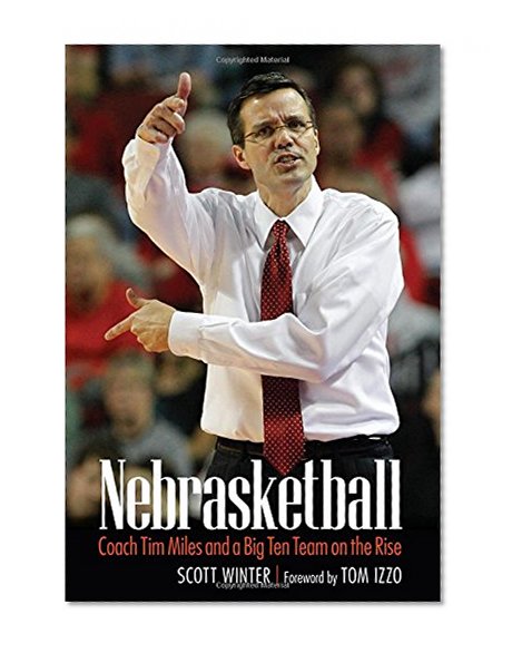 Nebrasketball: Coach Tim Miles and a Big Ten Team on the Rise