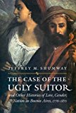 The Case of the Ugly Suitor and Other Histories of Love, Gender, and Nation in Bueno (Engendering Latin America)