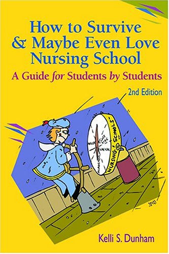How to Survive and Maybe Even Love Nursing School!: A Guide for Students by Students 2nd Edition