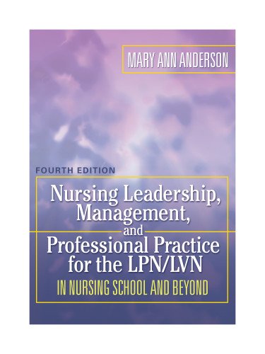 Nursing Leadership, Management, and Professional Practice for the LPN/LVN in Nursing School and Beyond (NURSING LEADERSHIP, MANAGEMENT & PROFESSIONAL PRACTICE FOR THE LPN/IVN)
