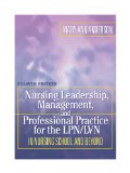 Nursing Leadership, Management, and Professional Practice for the LPN/LVN in Nursing School and Beyond (NURSING LEADERSHIP, MANAGEMENT & PROFESSIONAL PRACTICE FOR THE LPN/IVN)