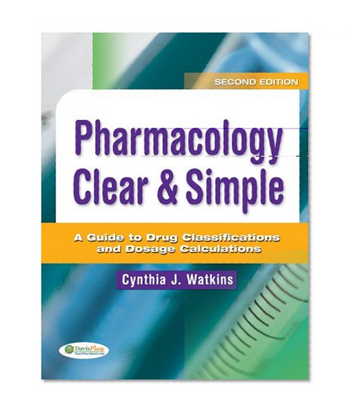 Pharmacology Clear & Simple: A Guide to Drug Classifications and Dosage Calculations
