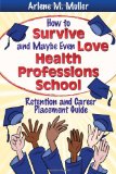 How to Survive and Maybe Even Love Health Professions School: Retention and Career Placement Guide