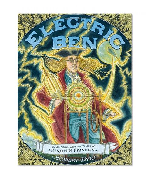 Electric Ben: The Amazing Life and Times of Benjamin Franklin (Boston Globe-Horn Book Awards (Awards))