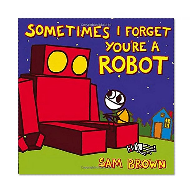 Sometimes I Forget You're a Robot