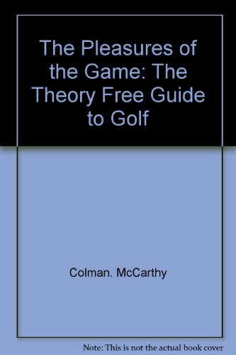 The Pleasures of the Game: The Theory Free Guide to Golf
