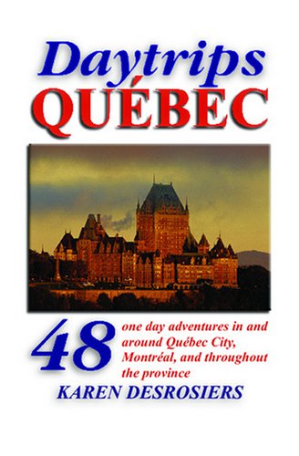 Daytrips QuÃ©bec: 48 One Day Adventures in and Around Quebec City, Montreal, and throughout the Province (Daytrips Quebec)