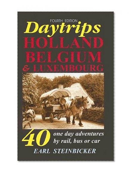 Daytrips Holland, Belgium & Luxembourg: 40 One-Day Adventures by Rail, Bus or Car, Fourth Edition