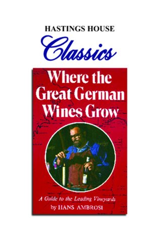 Where the Great German Wines Grow: A Guide to the Leading Vineyards (Hastings House Classics Series)