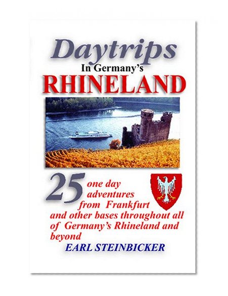 Daytrips in Germany's Rhineland: 25 one day adventures from Frankfurt and other bases throughout all of Germany's Rhineland and beyond